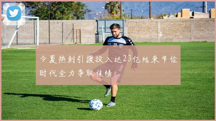 今夏热刺引援投入达23亿结束节俭时代全力争取佳绩